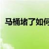 马桶堵了如何通 图解8种马桶堵塞疏通方法