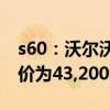 s60：沃尔沃新款S60已在西班牙开售，起售价为43,200欧元