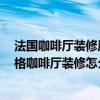 法国咖啡厅装修风格 请指点一下 哪位高手帮忙解答法式风格咖啡厅装修怎么设计 
