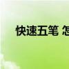 快速五笔 怎么样才能快速学会五笔打字
