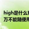 high是什么意思 口语中“High”这个单词千万不能随便用！