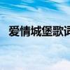 爱情城堡歌词(关于爱情城堡歌词的介绍) 爱情城堡歌词(关于爱情城堡歌词的介绍)