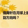 指南针在月球上能正确指引方向吗？ 在月球上能用指南针辨别方向吗？