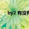 by2 有没有（关于by2 有没有的介绍）