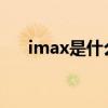 imax是什么意思(imax3d是什么意思)