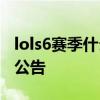 lols6赛季什么时候结束 LOLS6赛季奖励发放公告