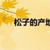 松子的产地（关于松子的产地的介绍）