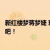 新红楼梦蒋梦婕 蒋梦婕在《新红楼梦》里的这段也太搞笑了吧！