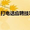 打电话应聘技巧 成功进行电话面试的7个技巧