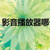 影音播放器哪个好(最牛的视频播放器是哪个) 影音播放器哪个好(最牛的视频播放器是哪个)