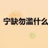 宁缺勿滥什么意思 宁缺毋滥这句话什么意思