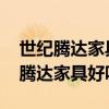 世纪腾达家具是二线品牌吗 知道的说说世纪腾达家具好吗 世纪腾达家具是二线品牌吗 知道的说说世纪腾达家具好吗