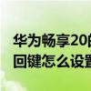 华为畅享20的返回键怎么设置 华为畅享50返回键怎么设置 
