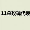 11朵玫瑰代表什么意思 11朵玫瑰花语的含义 11朵玫瑰代表什么意思 11朵玫瑰花语的含义