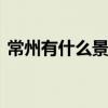 常州有什么景点值得玩 常州景点大全排行榜