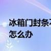 冰箱门封条不严怎么办 海尔冰箱密封条不严怎么办