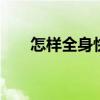 怎样全身快速美白 全身美白的小窍门 怎样全身快速美白 全身美白的小窍门