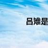 吕雉是谁 大汉皇后吕雉的简介