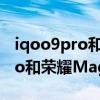 iqoo9pro和荣耀magic3pro对比 iQOO9Pro和荣耀Magic3Pro哪个好 