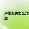 户型玄关怎么介绍 小户型如何设置玄关 问问看哪位网友知道 户型玄关怎么介绍 小户型如何设置玄关 问问看哪位网友知道