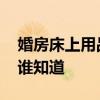 婚房床上用品什么品牌好 什么品牌的婚床好谁知道 