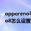 opporeno手机微信美颜怎么设置 opporeno8怎么设置微信美颜 