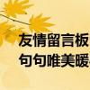 友情留言板留言大全(简短优美的留言句子，句句唯美暖心)