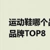 运动鞋哪个品牌好 全球最具影响力的运动鞋品牌TOP8