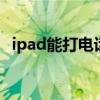 ipad能打电话么 ipad如何实现打电话功能