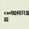 cad如何只显示一个图层 cad单独提取一个图层