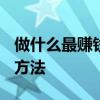 做什么最赚钱 2021创业者最有用的十大赚钱方法 做什么最赚钱 2021创业者最有用的十大赚钱方法