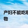 产妇不能吃哪些食物 坐月子一定不能吃4类食物 产妇不能吃哪些食物 坐月子一定不能吃4类食物