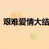 艰难爱情大结局 艰难爱情电视剧全集大结局 艰难爱情大结局 艰难爱情电视剧全集大结局