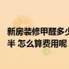 新房装修甲醛多少算超标 哪个比较熟悉新装修甲醛超标怎么半 怎么算费用呢 