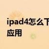 ipad4怎么下载软件 如何在ipad安装iphone应用