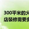 300平米的火锅店装修费用 无锡400平米火锅店装修需要多少钱 