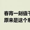 春宵一刻值千金意思是 “春宵一刻值千金”，原来是这个意思