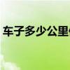 车子多少公里保养(车开到多少公里需要保养)