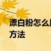 漂白粉怎么用 漂白粉的作用和漂白粉的使用方法 漂白粉怎么用 漂白粉的作用和漂白粉的使用方法