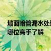 墙面暗管漏水处理办法 大家说说怎样判断墙内暗管漏水 有哪位高手了解 