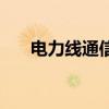 电力线通信(关于电力线通信的介绍) 电力线通信(关于电力线通信的介绍)