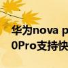 华为nova pro可以用10s快充吗 华为nova10Pro支持快充吗 华为nova pro可以用10s快充吗 华为nova10Pro支持快充吗
