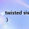 twisted sister（关于twisted sister的介绍）