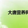 大唐营养师(关于大唐营养师的介绍) 大唐营养师(关于大唐营养师的介绍)