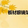 板材眼镜架（关于板材眼镜架的介绍）