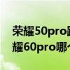 荣耀50pro跟vivos10pro vivos12pro和荣耀60pro哪个好 