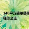 140平方简单装修要多少钱 苏州140平米装修费用是多少 流程怎么走 140平方简单装修要多少钱 苏州140平米装修费用是多少 流程怎么走
