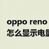 oppo reno 8如何显示电量 opporeno8pro怎么显示电量 oppo reno 8如何显示电量 opporeno8pro怎么显示电量