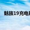 魅族19充电规格 魅族19手机充电方案是什么 