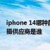 iphone 14哪种前摄方案才是最优解 iPhone14自动对焦前摄供应商是谁 